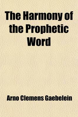 Book cover for The Harmony of the Prophetic Word; A Key to Old Testament Prophecy Concerning Things to Come