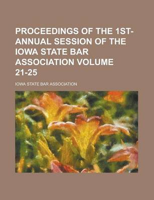 Book cover for Proceedings of the 1st- Annual Session of the Iowa State Bar Association Volume 21-25