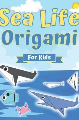 Cover of Sea Life Origami For Kids