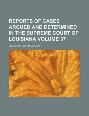 Book cover for Reports of Cases Argued and Determined in the Supreme Court of Louisiana Volume 37