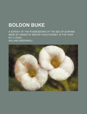 Book cover for Boldon Buke; A Survey of the Possessions of the See of Durham, Made by Order of Bishop Hugh Pudsey, in the Year M.C.L.XXXIII.