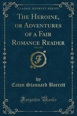 Book cover for The Heroine, or Adventures of a Fair Romance Reader, Vol. 2 of 3 (Classic Reprint)