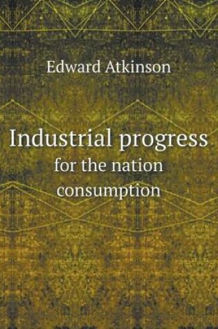 Cover of Industrial progress for the nation consumption