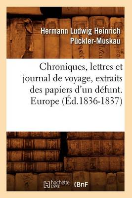 Book cover for Chroniques, Lettres Et Journal de Voyage, Extraits Des Papiers d'Un Defunt. Europe (Ed.1836-1837)