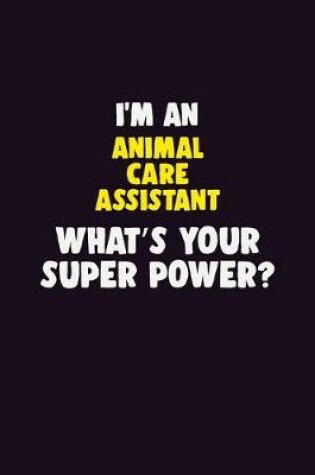 Cover of I'M An Animal Care Assistant, What's Your Super Power?