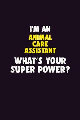 Book cover for I'M An Animal Care Assistant, What's Your Super Power?