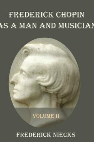 Cover of Frederick Chopin as a Man and Musician : Volume II (Illustrated)