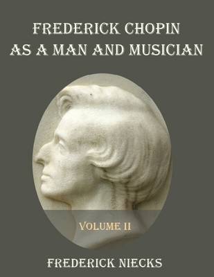 Book cover for Frederick Chopin as a Man and Musician : Volume II (Illustrated)