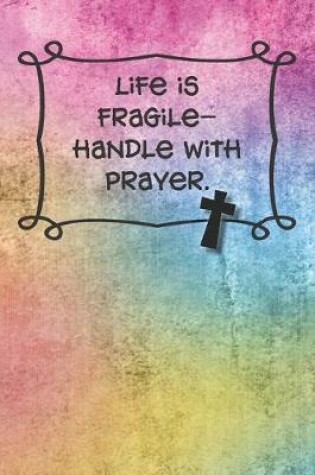 Cover of Life is fragile-handle with prayer.