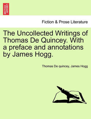 Book cover for The Uncollected Writings of Thomas de Quincey. with a Preface and Annotations by James Hogg.