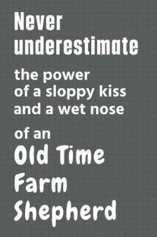 Cover of Never underestimate the power of a sloppy kiss and a wet nose of an Old Time Farm Shepherd