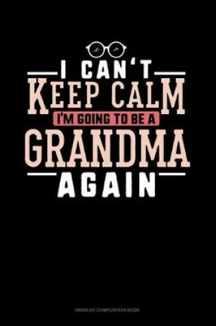 Cover of I Can't Keep Calm I'm Going To Be A Grandma Again