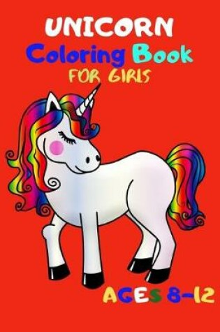 Cover of Unicorn Coloring Book for Girls Ages 8-12