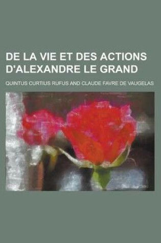 Cover of de La Vie Et Des Actions D'Alexandre Le Grand