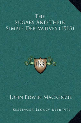 Cover of The Sugars and Their Simple Derivatives (1913)