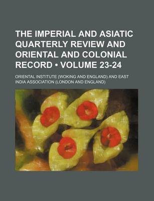 Book cover for The Imperial and Asiatic Quarterly Review and Oriental and Colonial Record (Volume 23-24)