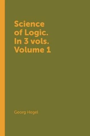 Cover of Science of Logic. In 3 vols. Volume 1