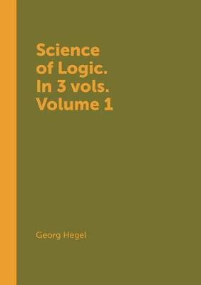 Book cover for Science of Logic. In 3 vols. Volume 1