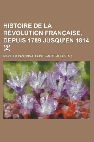 Cover of Histoire de La Revolution Francaise, Depuis 1789 Jusqu'en 1814 (2)