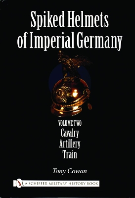 Book cover for Spiked Helmets of Imperial Germany: Vol II - Cavalry, Artillery, Train