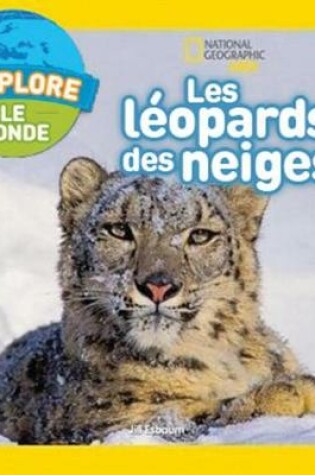 Cover of National Geographic Kids: j'Explore Le Monde: Les L�opards Des Neiges