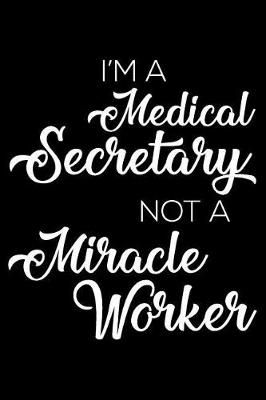 Book cover for I'm A Medical Secretary Not A Miracle Worker