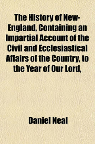 Cover of The History of New-England, Containing an Impartial Account of the Civil and Ecclesiastical Affairs of the Country, to the Year of Our Lord,