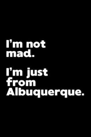 Cover of I'm not mad. I'm just from Albuquerque.