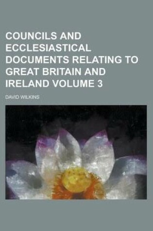 Cover of Councils and Ecclesiastical Documents Relating to Great Britain and Ireland Volume 3