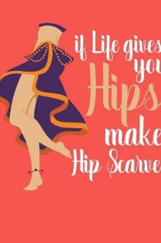 Cover of If Life Gives You Hips, Make Hip Scarves