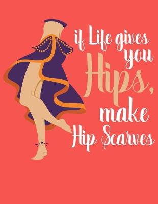 Book cover for If Life Gives You Hips, Make Hip Scarves