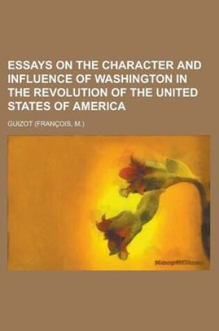 Cover of Essays on the Character and Influence of Washington in the Revolution of the United States of America