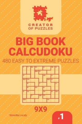 Cover of Creator of puzzles - Big Book Calcudoku 480 Easy to Extreme (Volume 1)