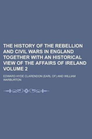 Cover of The History of the Rebellion and Civil Wars in England Together with an Historical View of the Affairs of Ireland Volume 2