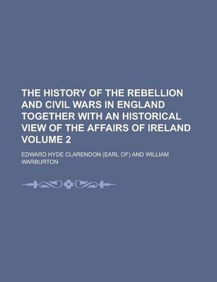 Book cover for The History of the Rebellion and Civil Wars in England Together with an Historical View of the Affairs of Ireland Volume 2