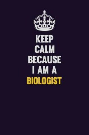 Cover of Keep Calm Because I Am A Biologist