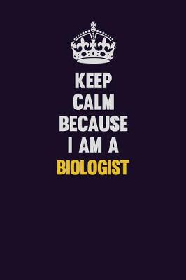 Book cover for Keep Calm Because I Am A Biologist