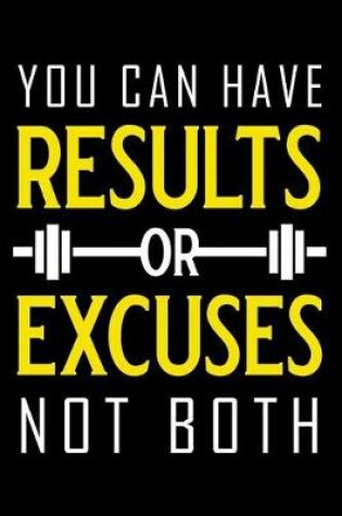 Cover of You Can Have Results or Excuses Not Both