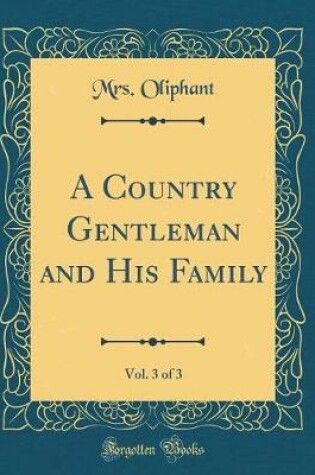 Cover of A Country Gentleman and His Family, Vol. 3 of 3 (Classic Reprint)