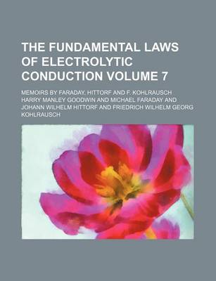 Book cover for The Fundamental Laws of Electrolytic Conduction Volume 7; Memoirs by Faraday, Hittorf and F. Kohlrausch