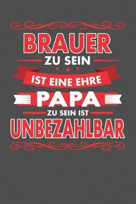 Book cover for Brauer Zu Sein Ist Eine Ehre - Papa Zu Sein Ist Unbezahlbar