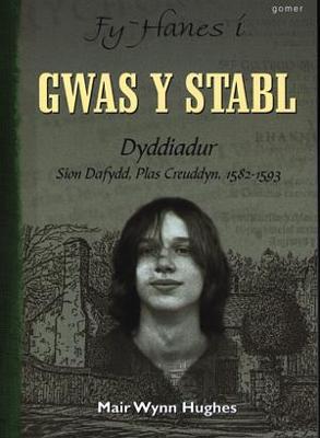 Book cover for Fy Hanes i: Gwas y Stabl - Dyddiadur Sion Dafydd, Plas Creuddyn, 1582-1593