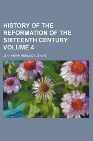 Cover of History of the Reformation of the Sixteenth Century Volume 4