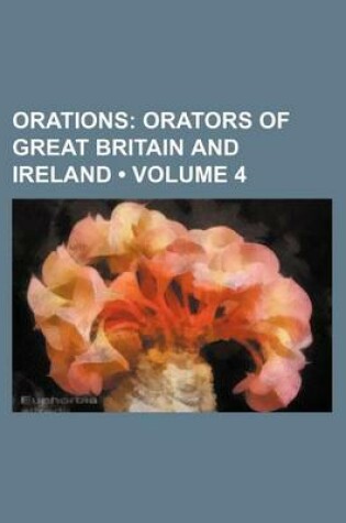 Cover of Orations (Volume 4); Orators of Great Britain and Ireland