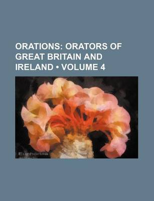 Book cover for Orations (Volume 4); Orators of Great Britain and Ireland