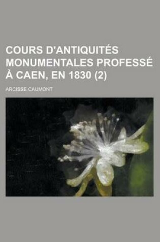 Cover of Cours D'Antiquites Monumentales Professe a Caen, En 1830 (2)