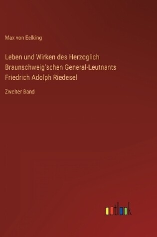 Cover of Leben und Wirken des Herzoglich Braunschweig'schen General-Leutnants Friedrich Adolph Riedesel