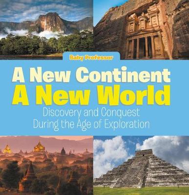Book cover for A New Continent, a New World: Discovery and Conquest During the Age of Exploration