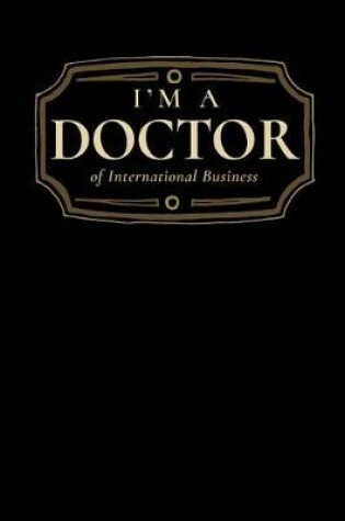 Cover of I'm a Doctor of International Business