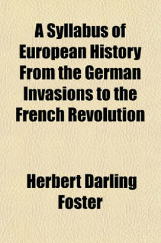 Cover of A Syllabus of European History from the German Invasions to the French Revolution (Volume 1-2)